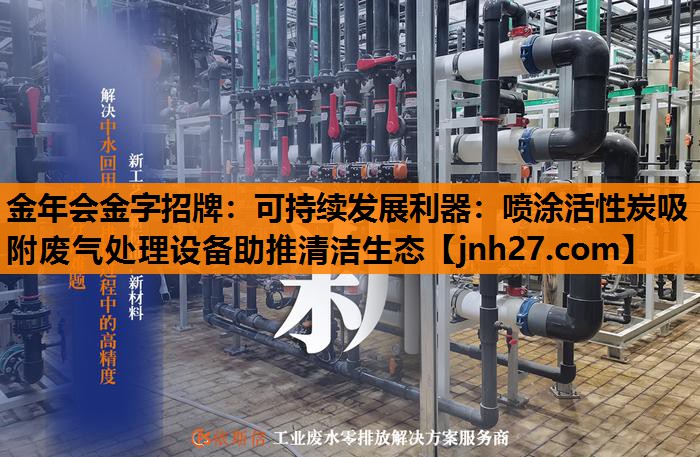 金年会金字招牌：可持续发展利器：喷涂活性炭吸附废气处理设备助推清洁生态