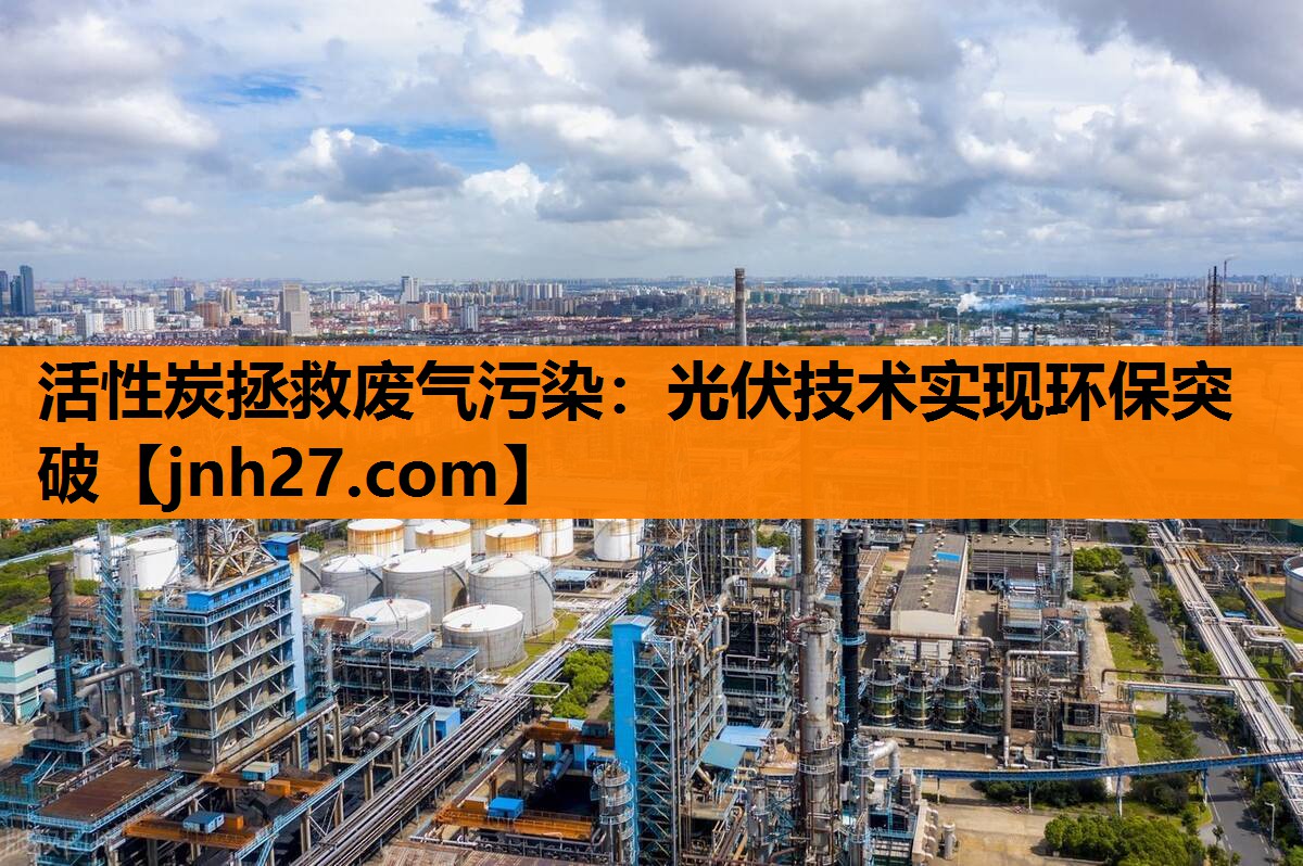 活性炭拯救废气污染：光伏技术实现环保突破