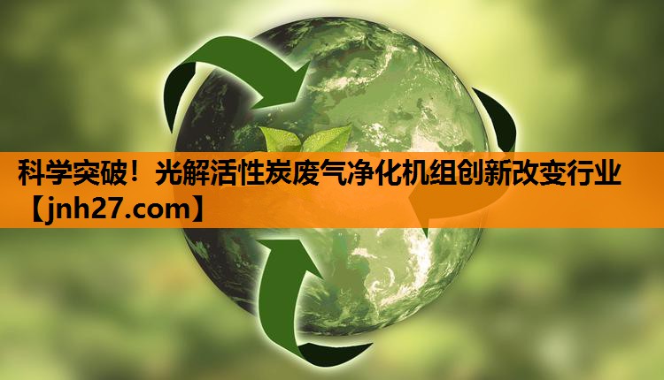 科学突破！光解活性炭废气净化机组创新改变行业