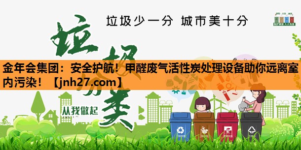 金年会集团：安全护航！甲醛废气活性炭处理设备助你远离室内污染！