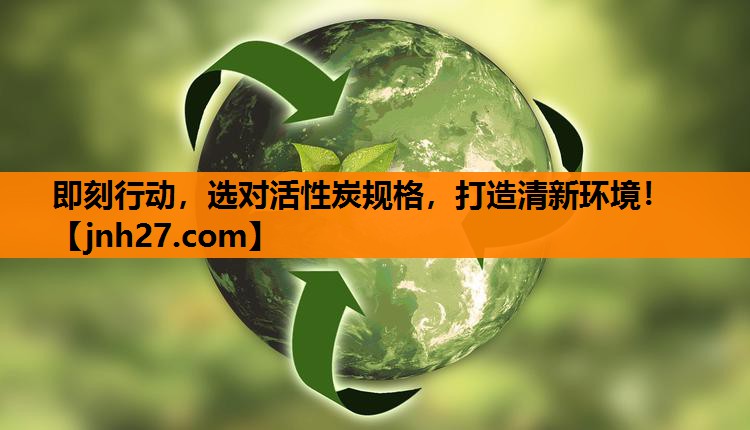<strong>即刻行动，选对活性炭规格，打造清新环境！</strong>