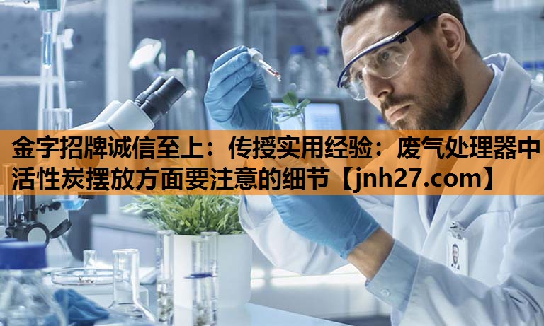 传授实用经验：废气处理器中活性炭摆放方面要注意的细节