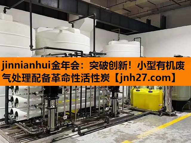 突破创新！小型有机废气处理配备革命性活性炭