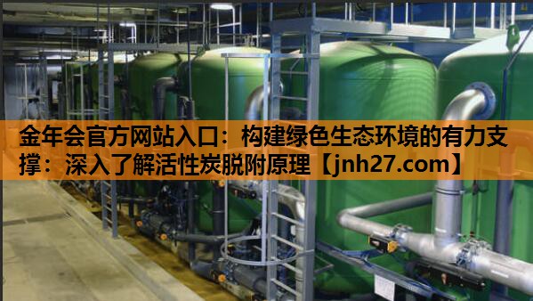 构建绿色生态环境的有力支撑：深入了解活性炭脱附原理