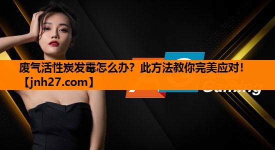 废气活性炭发霉怎么办？此方法教你完美应对！